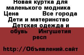 Новая куртка для маленького модника › Цена ­ 2 500 - Все города Дети и материнство » Детская одежда и обувь   . Ингушетия респ.